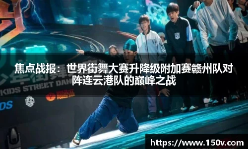 焦点战报：世界街舞大赛升降级附加赛赣州队对阵连云港队的巅峰之战