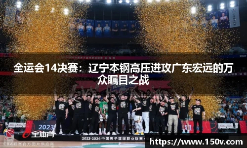 全运会14决赛：辽宁本钢高压进攻广东宏远的万众瞩目之战