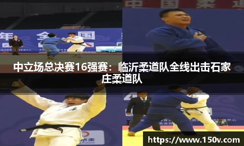 中立场总决赛16强赛：临沂柔道队全线出击石家庄柔道队