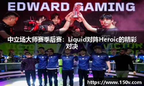 中立场大师赛季后赛：Liquid对阵Heroic的精彩对决
