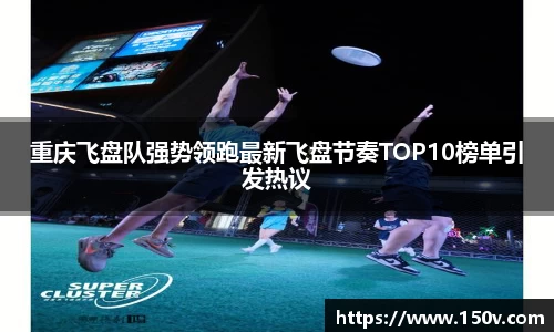 重庆飞盘队强势领跑最新飞盘节奏TOP10榜单引发热议